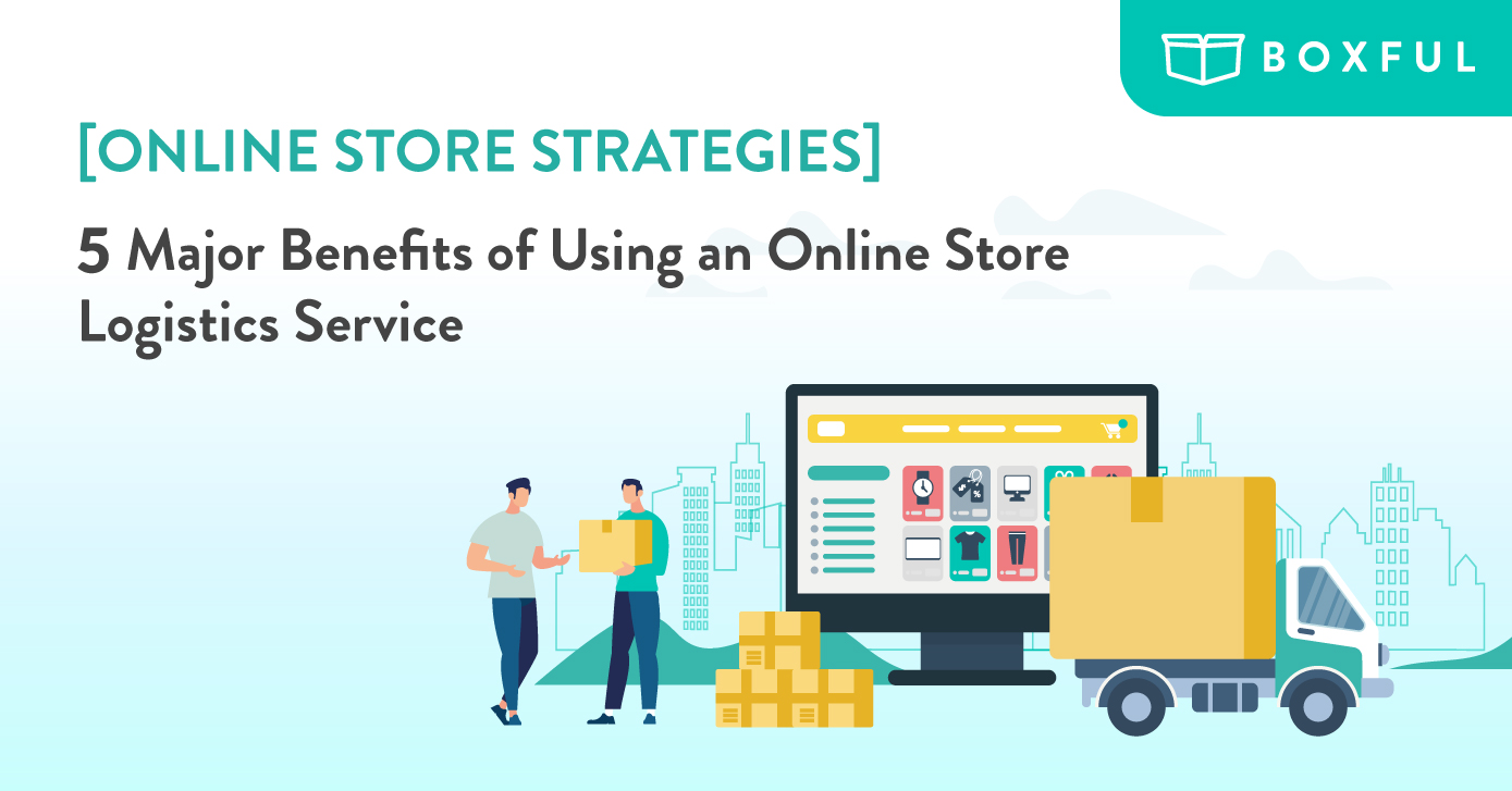 [Online Store Strategies] 5 Major Benefits of Using an Online Store Logistics Service